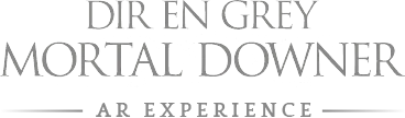 DIR EN GREY MORTAL DOWNER AR EXPERIENCE