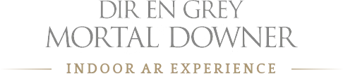 DIR EN GREY MORTAL DOWNER INDOOR AR EXPERIENCE